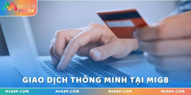 Hệ thống giao dịch thuận lợi, thông minh tại MIG8