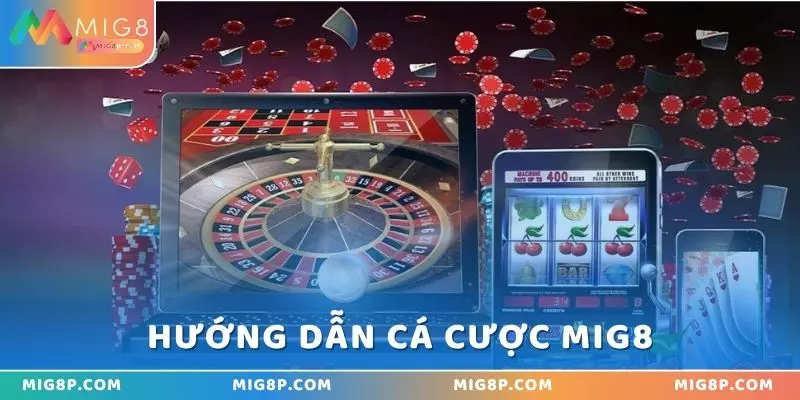 Hướng dẫn tham gia đặt cược tại nhà cái MIG8